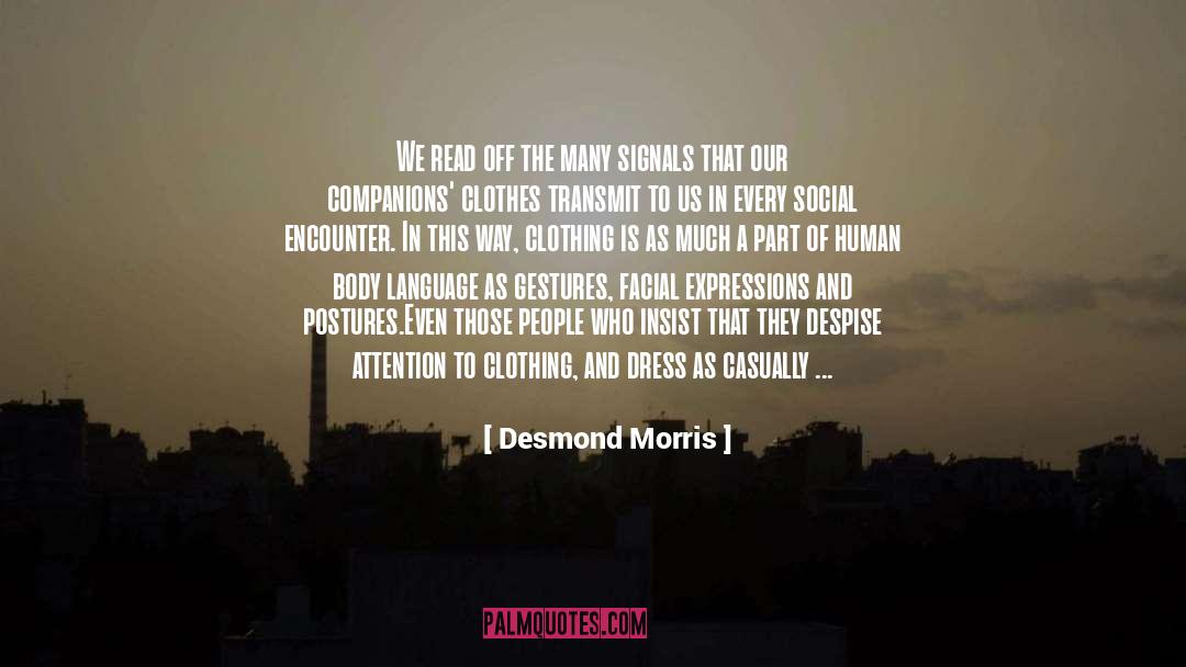 Desmond Morris Quotes: We read off the many