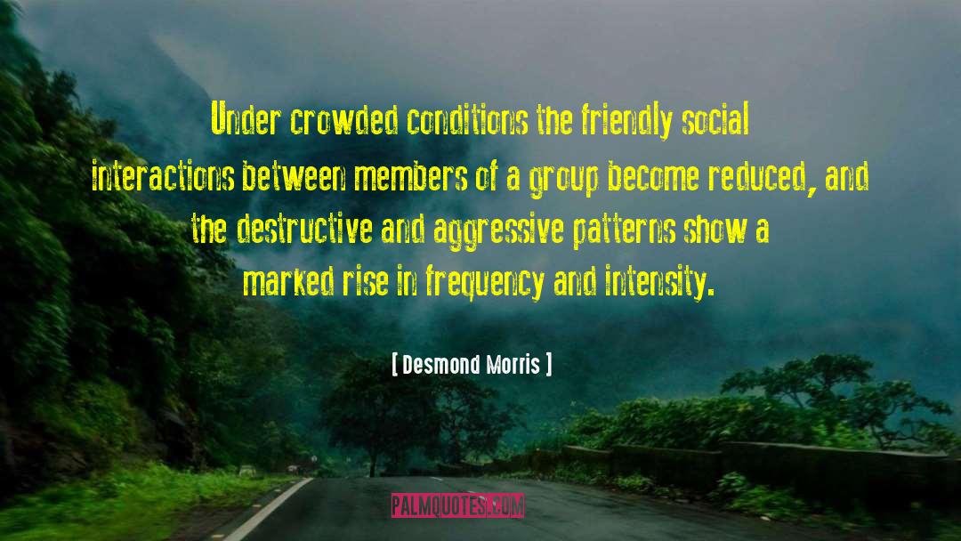 Desmond Morris Quotes: Under crowded conditions the friendly