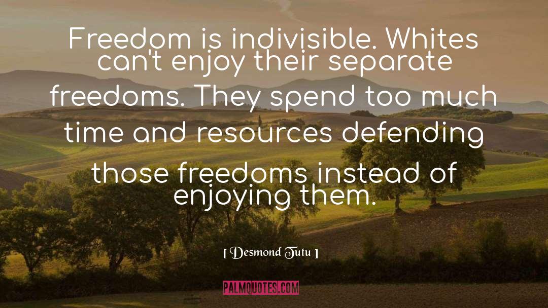 Desmond Tutu Quotes: Freedom is indivisible. Whites can't