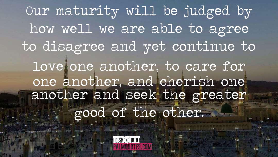 Desmond Tutu Quotes: Our maturity will be judged