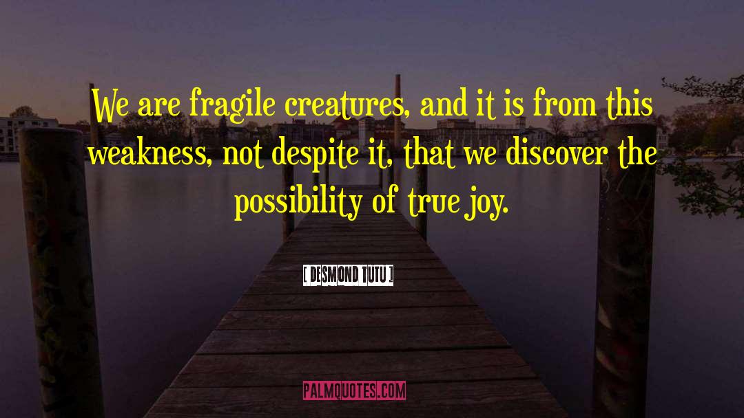 Desmond Tutu Quotes: We are fragile creatures, and