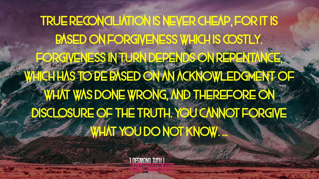 Desmond Tutu Quotes: True reconciliation is never cheap,