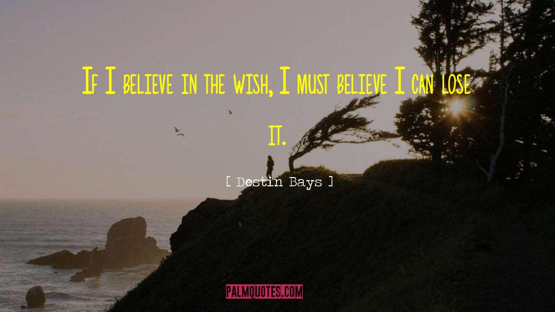 Destin Bays Quotes: If I believe in the