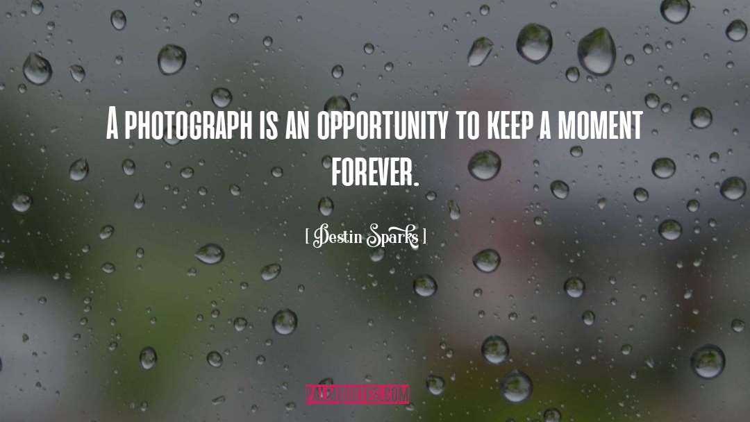 Destin Sparks Quotes: A photograph is an opportunity