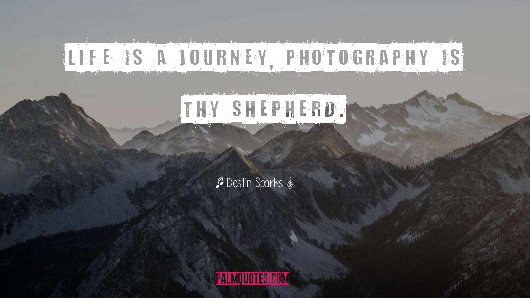 Destin Sparks Quotes: Life is a journey, photography