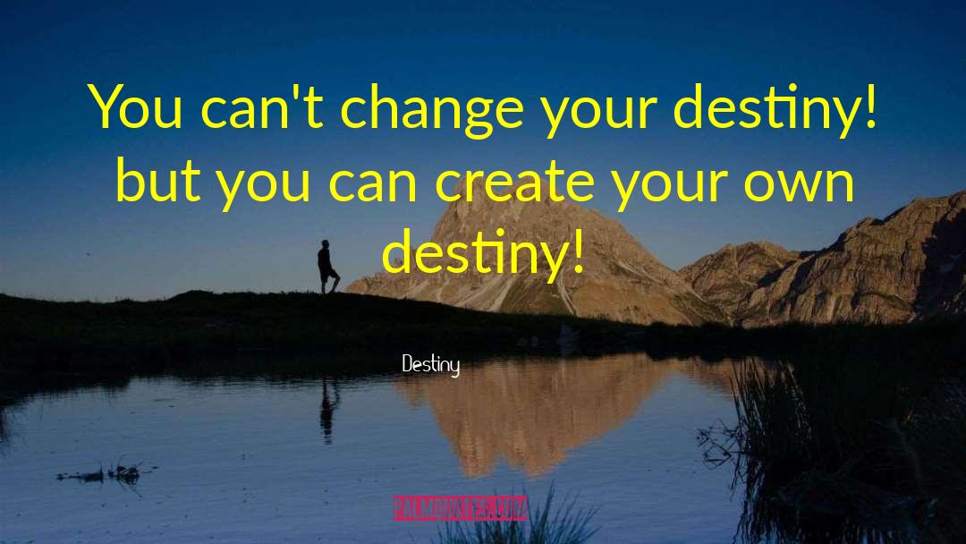 Destiny Quotes: You can't change your destiny!