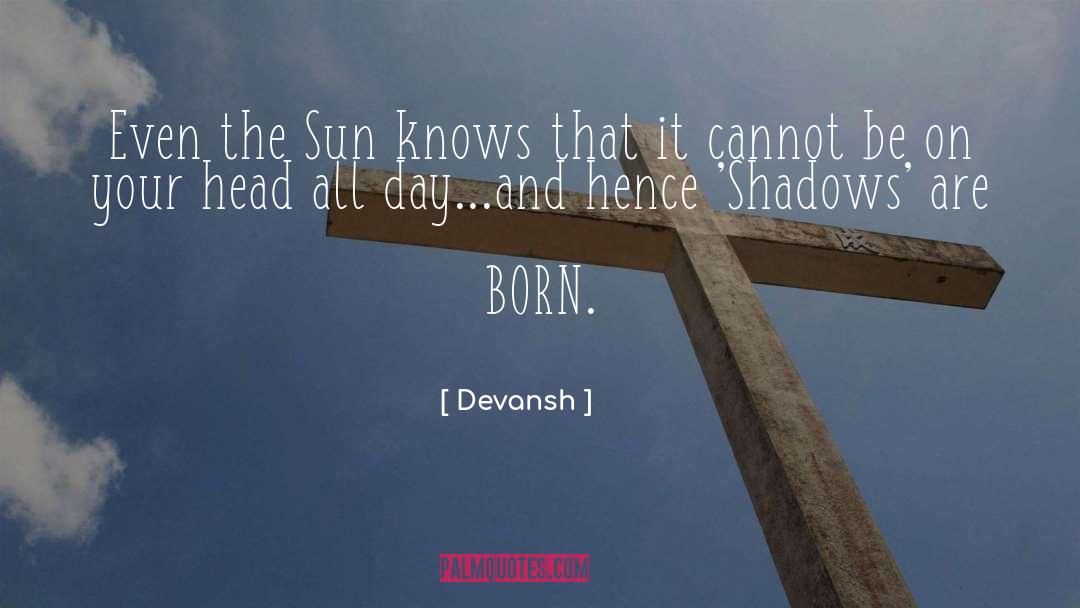 Devansh Quotes: Even the Sun knows that