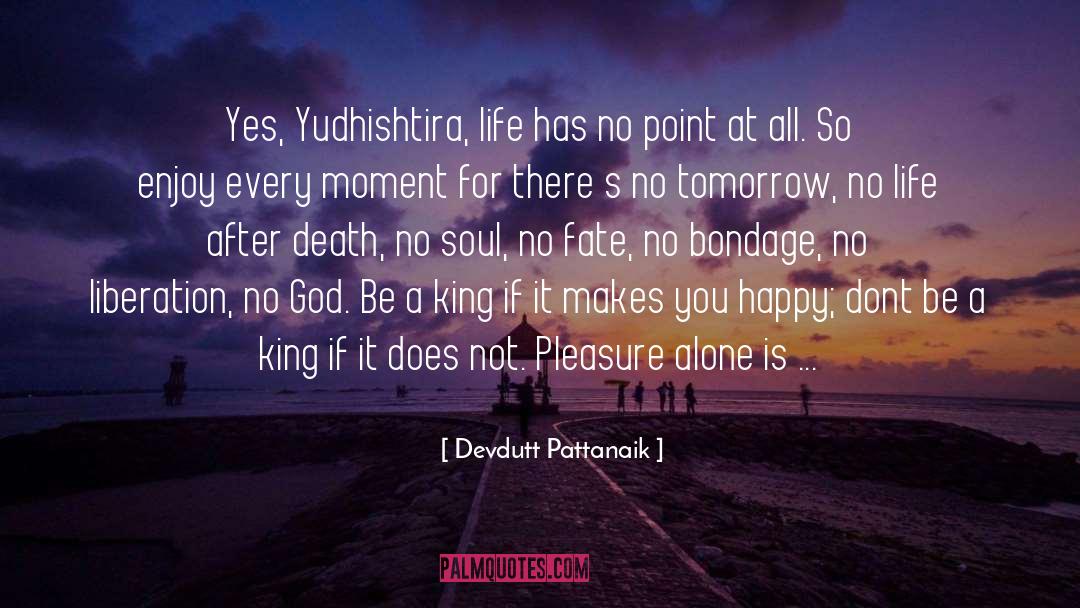 Devdutt Pattanaik Quotes: Yes, Yudhishtira, life has no