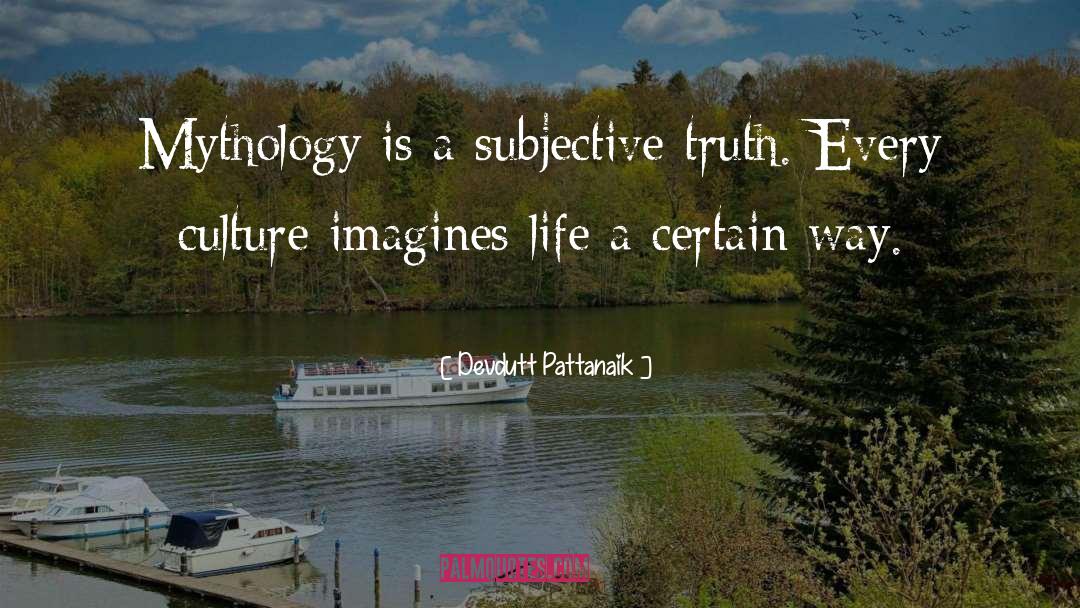 Devdutt Pattanaik Quotes: Mythology is a subjective truth.