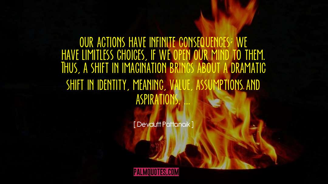 Devdutt Pattanaik Quotes: our actions have infinite consequences;