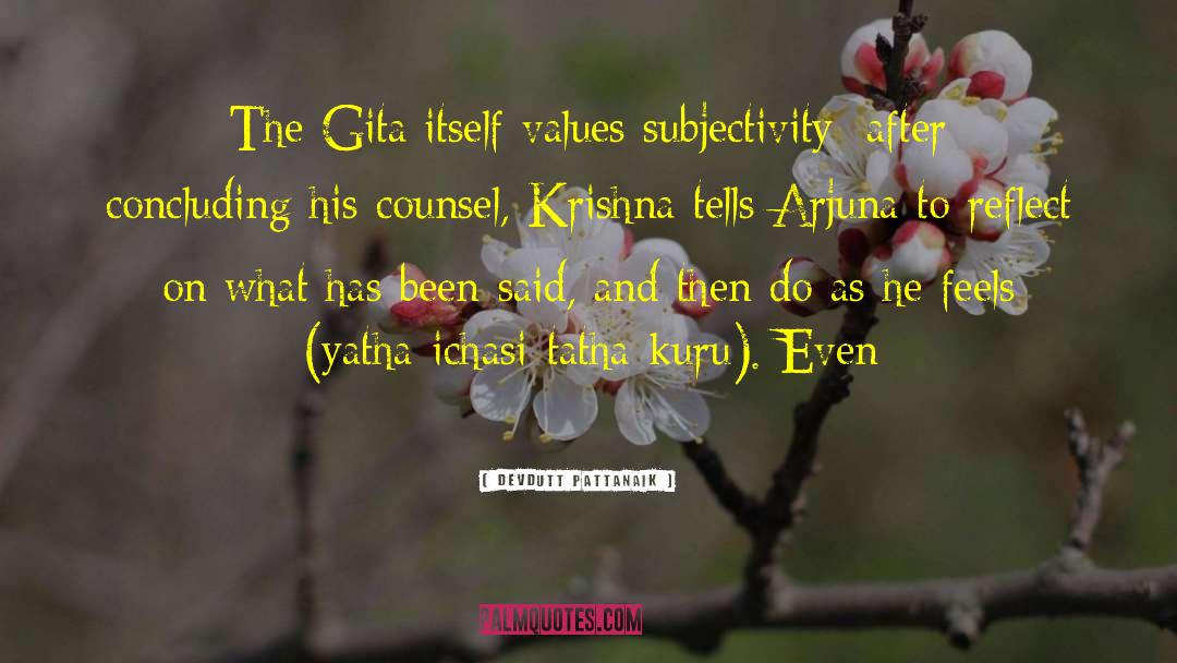 Devdutt Pattanaik Quotes: The Gita itself values subjectivity: