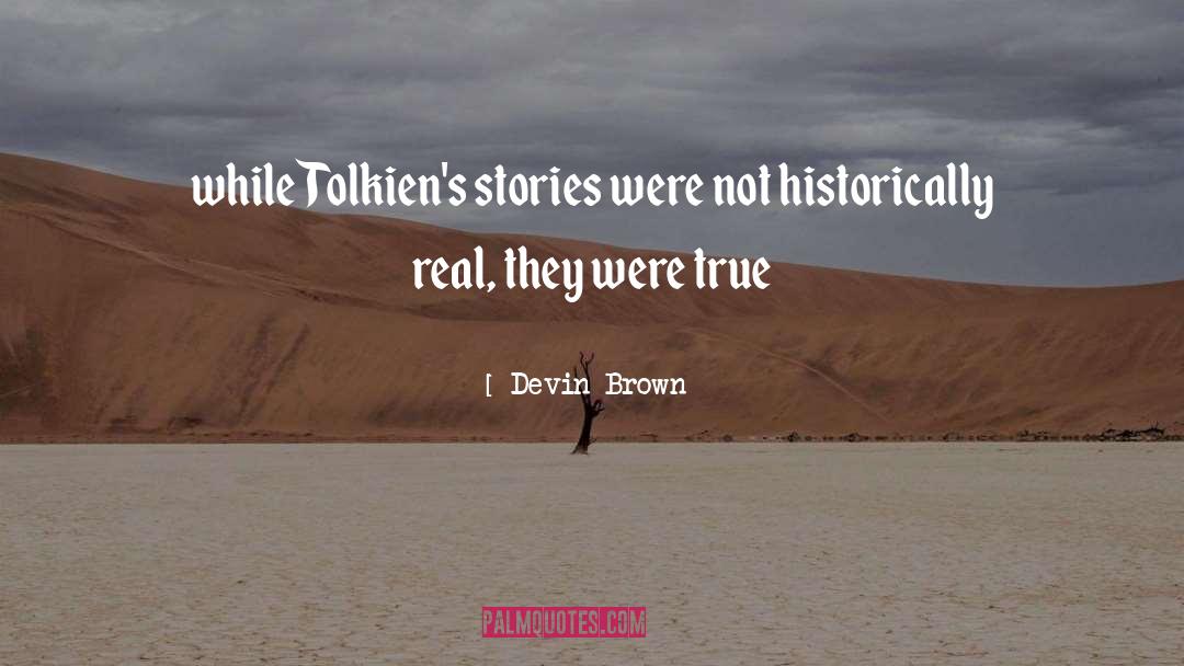 Devin Brown Quotes: while Tolkien's stories were not