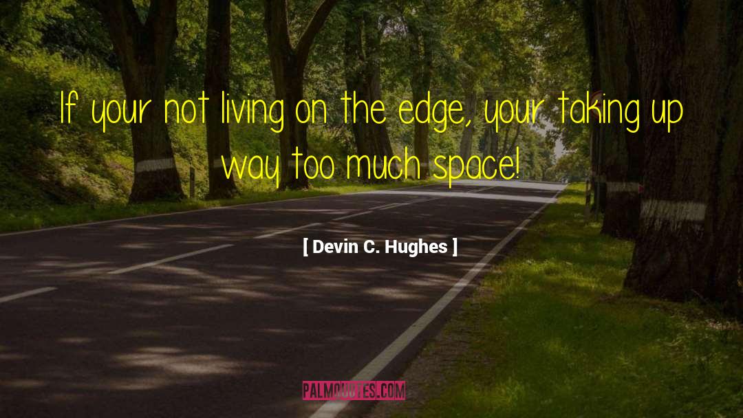 Devin C. Hughes Quotes: If your not living on