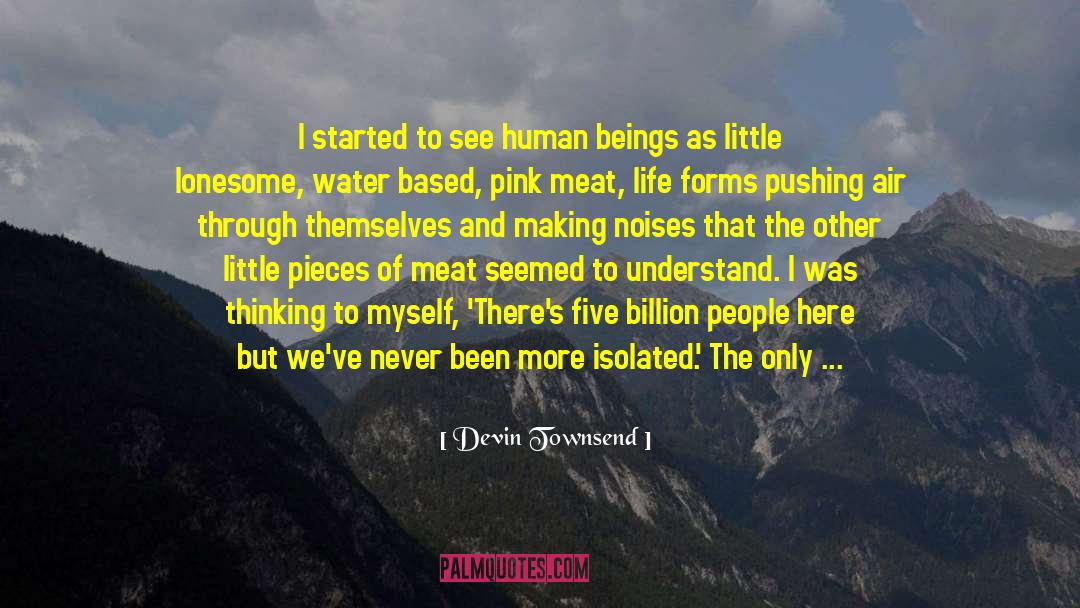 Devin Townsend Quotes: I started to see human