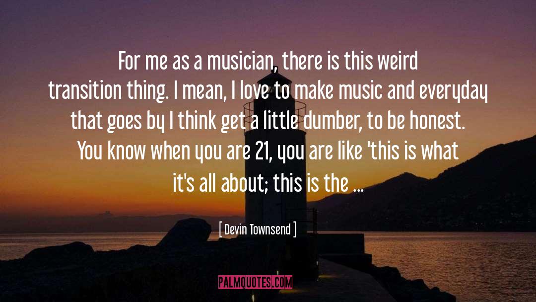 Devin Townsend Quotes: For me as a musician,