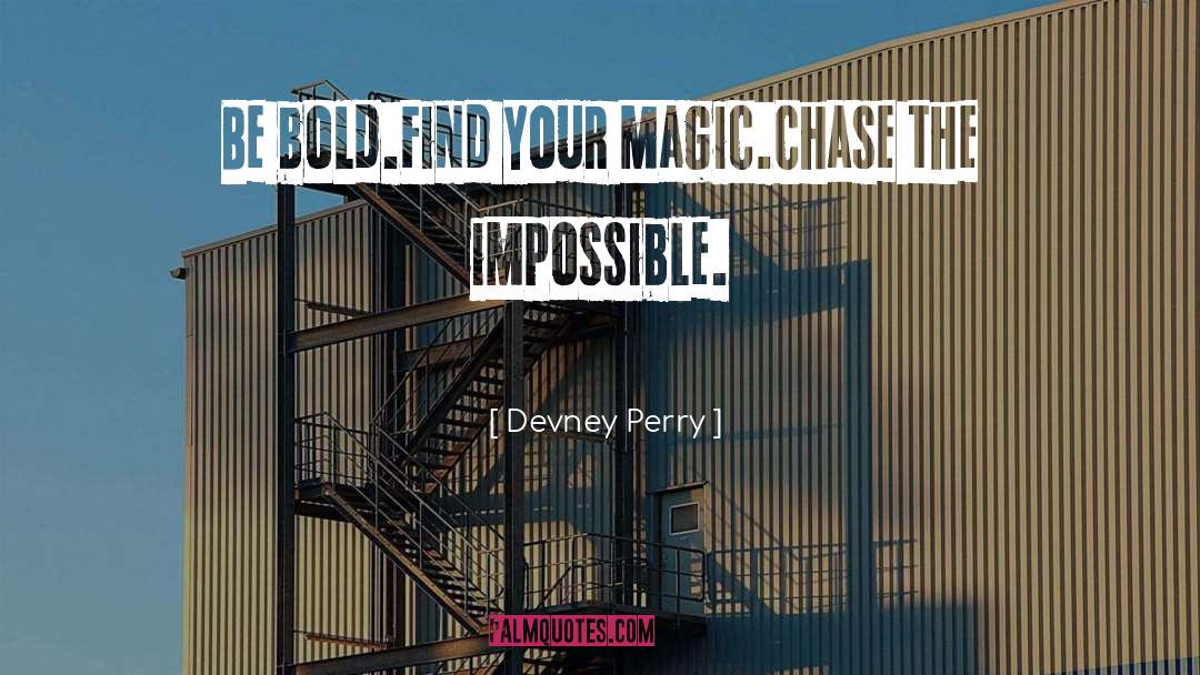 Devney Perry Quotes: Be bold.<br />Find your magic.<br