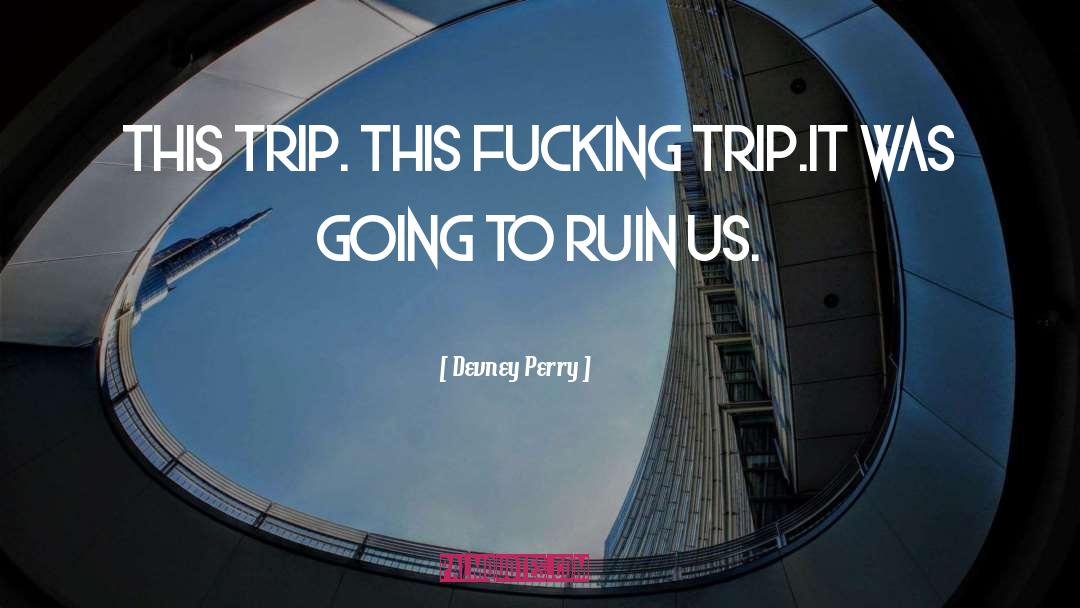 Devney Perry Quotes: This trip. This fucking trip.<br