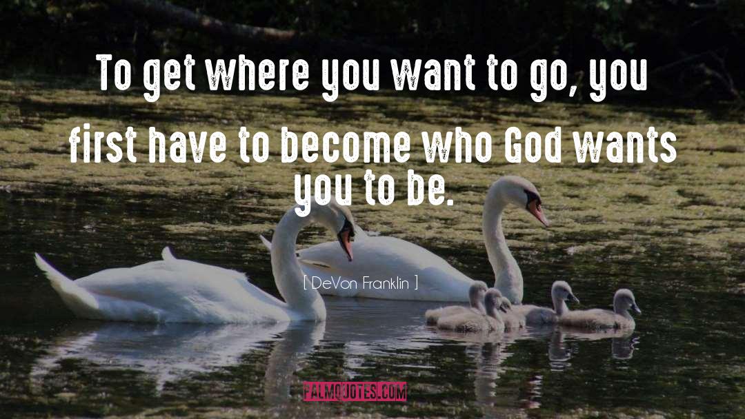 DeVon Franklin Quotes: To get where you want