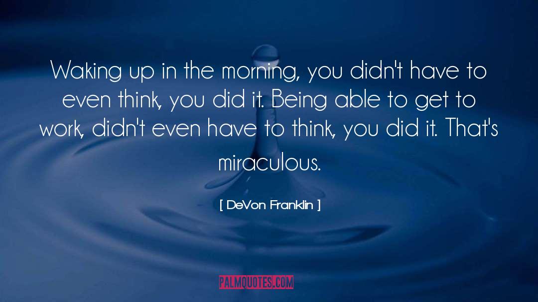 DeVon Franklin Quotes: Waking up in the morning,