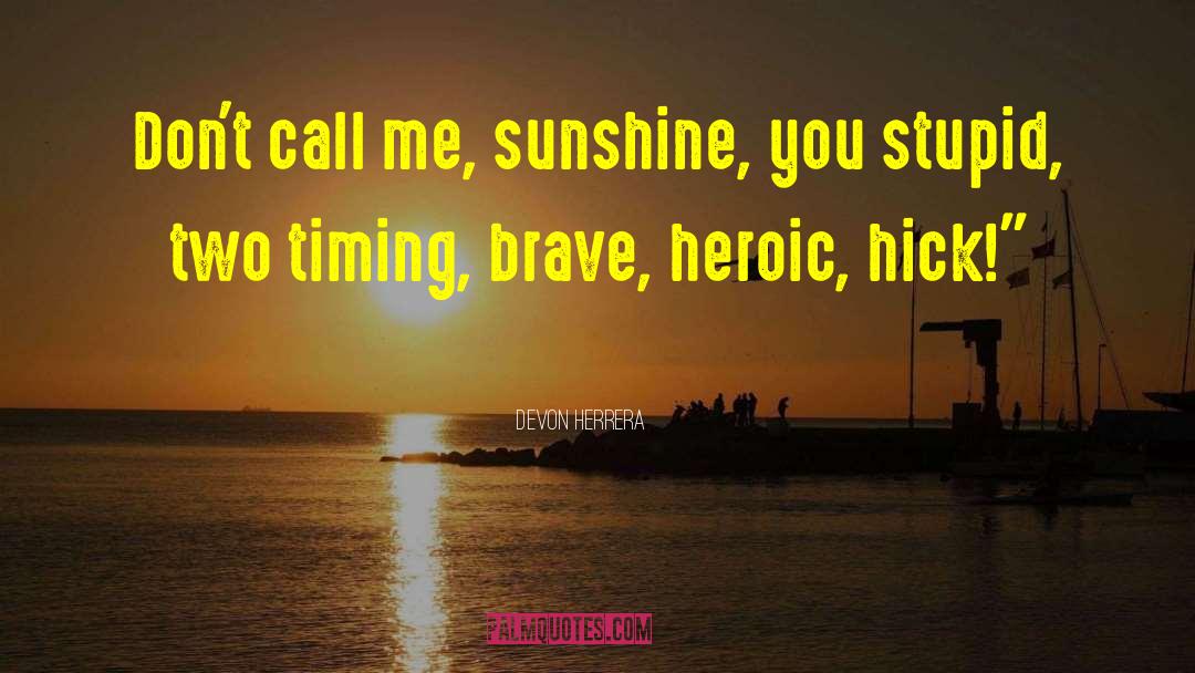 Devon Herrera Quotes: Don't call me, sunshine, you