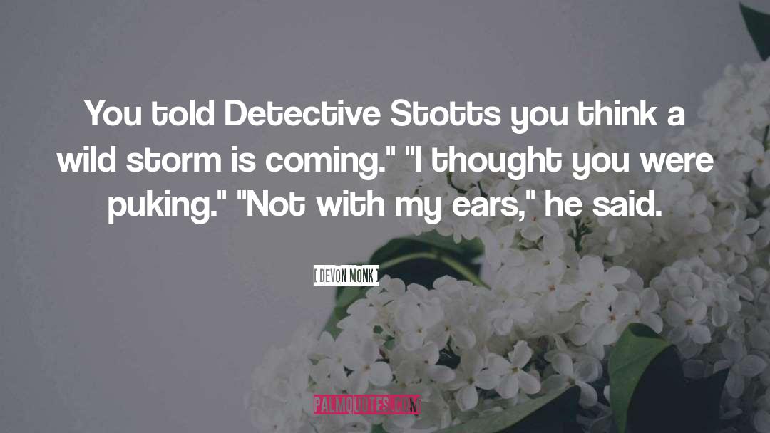 Devon Monk Quotes: You told Detective Stotts you