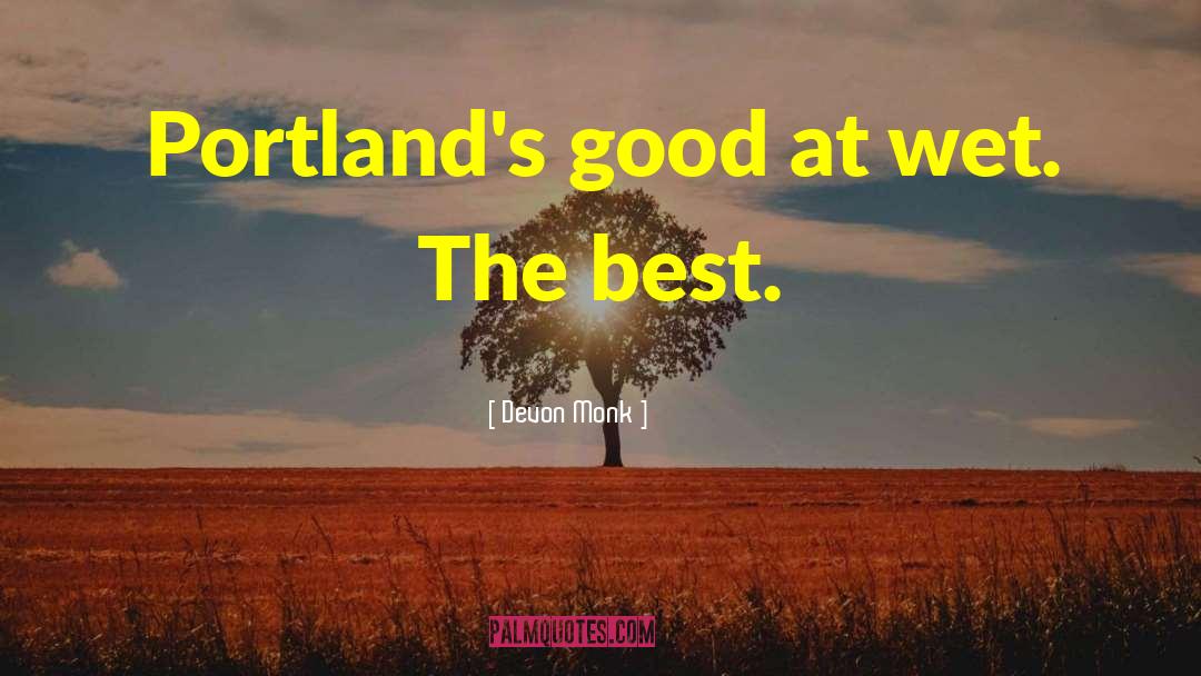 Devon Monk Quotes: Portland's good at wet. The