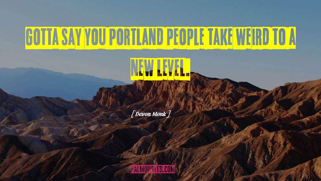 Devon Monk Quotes: Gotta say you Portland people