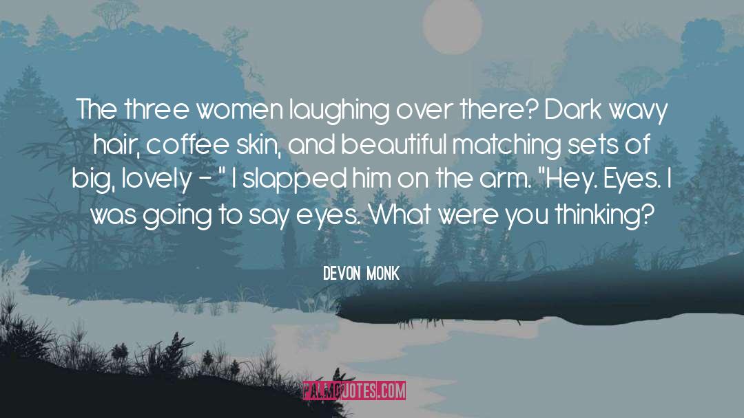 Devon Monk Quotes: The three women laughing over
