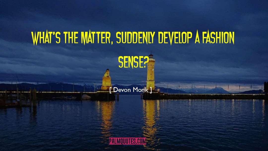 Devon Monk Quotes: What's the matter, suddenly develop