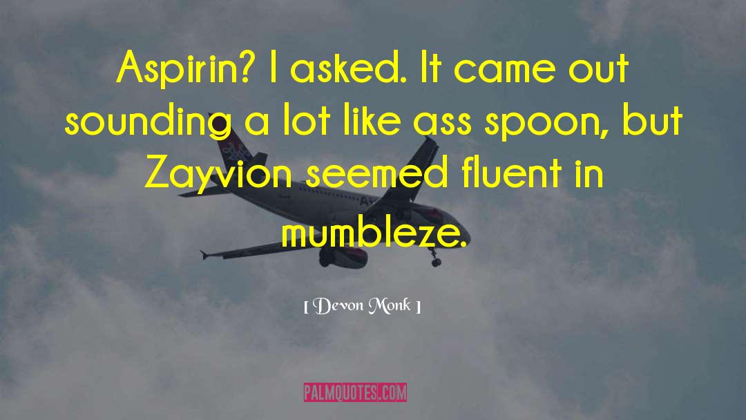 Devon Monk Quotes: Aspirin? I asked. It came