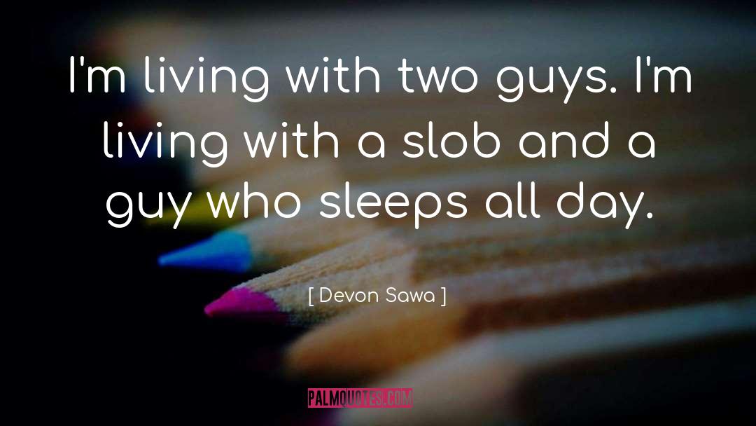 Devon Sawa Quotes: I'm living with two guys.