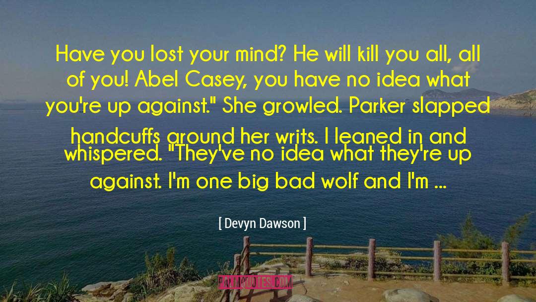 Devyn Dawson Quotes: Have you lost your mind?