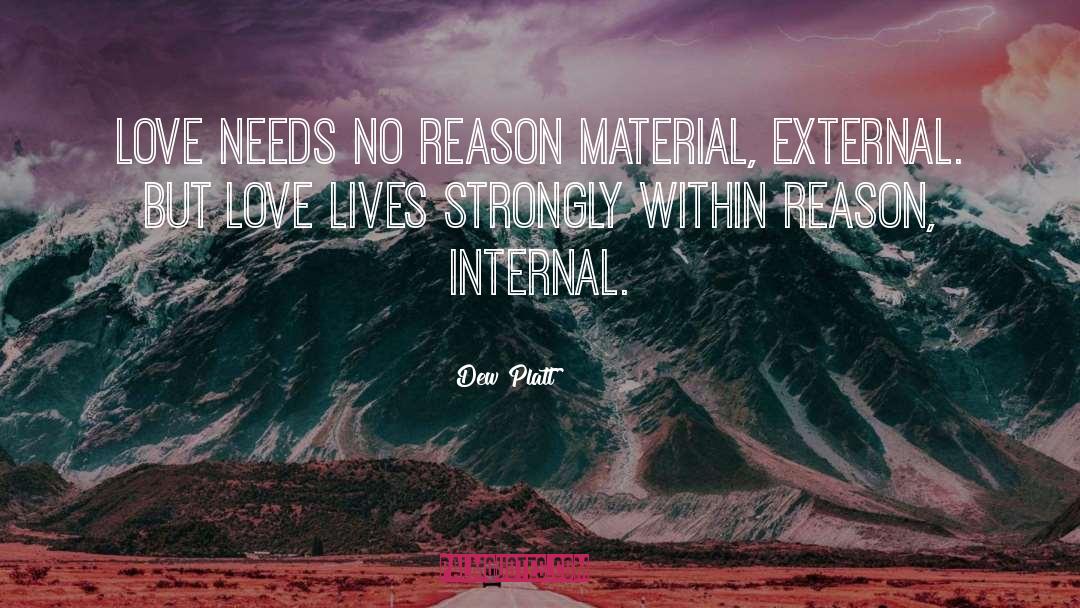 Dew Platt Quotes: Love needs no reason material,