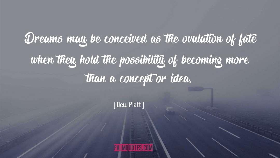 Dew Platt Quotes: Dreams may be conceived as