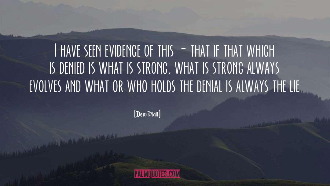 Dew Platt Quotes: I have seen evidence of