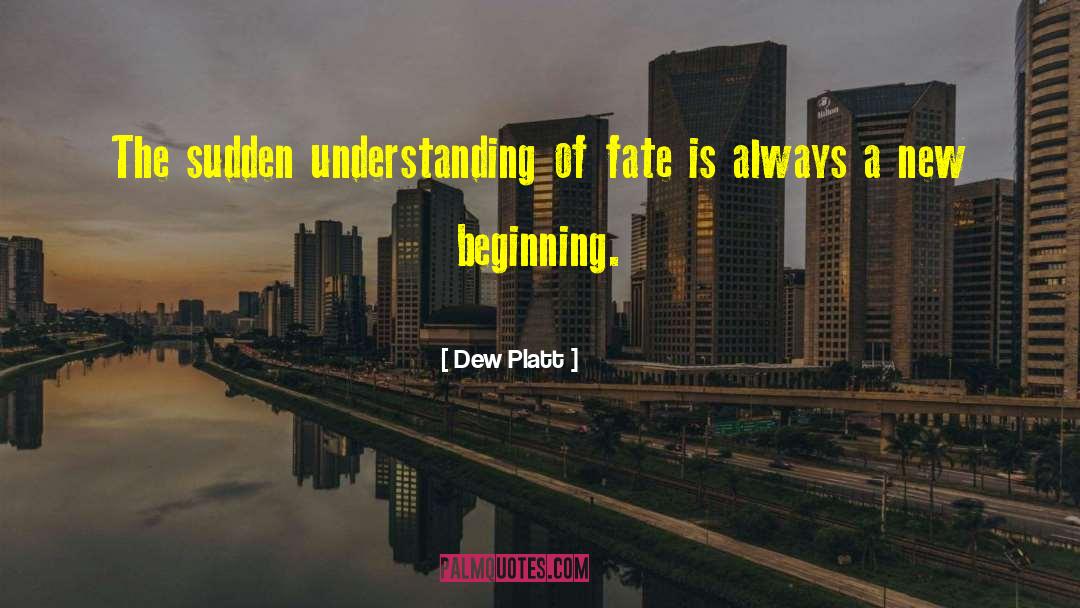 Dew Platt Quotes: The sudden understanding of fate