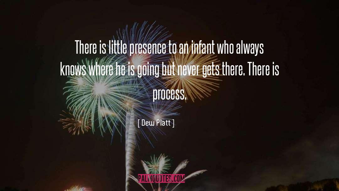 Dew Platt Quotes: There is little presence to