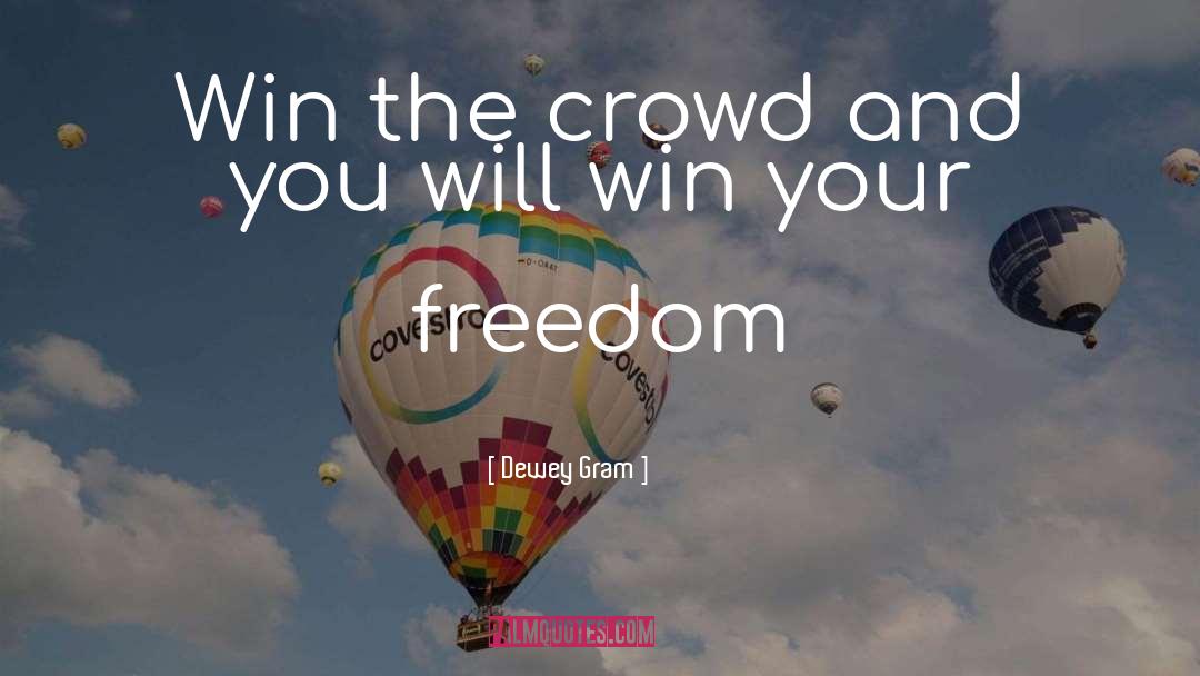 Dewey Gram Quotes: Win the crowd and you