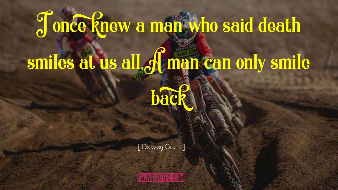 Dewey Gram Quotes: I once knew a man