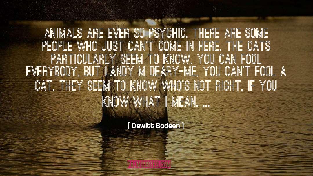 Dewitt Bodeen Quotes: Animals are ever so psychic.