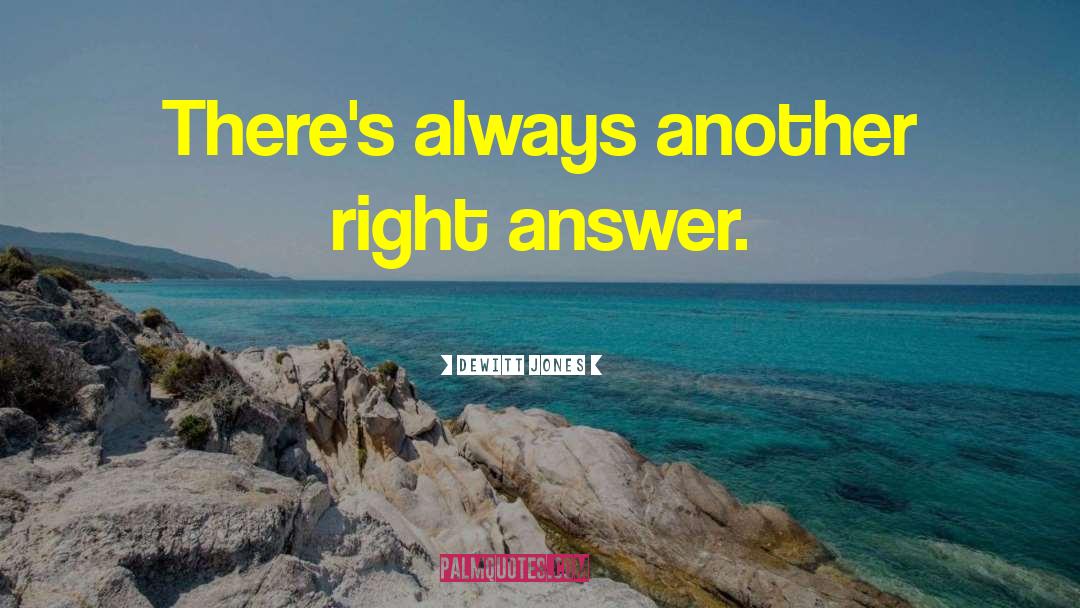 Dewitt Jones Quotes: There's always another right answer.
