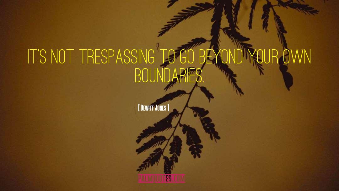 Dewitt Jones Quotes: It's not trespassing to go