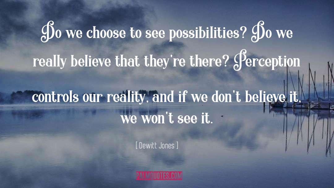 Dewitt Jones Quotes: Do we choose to see