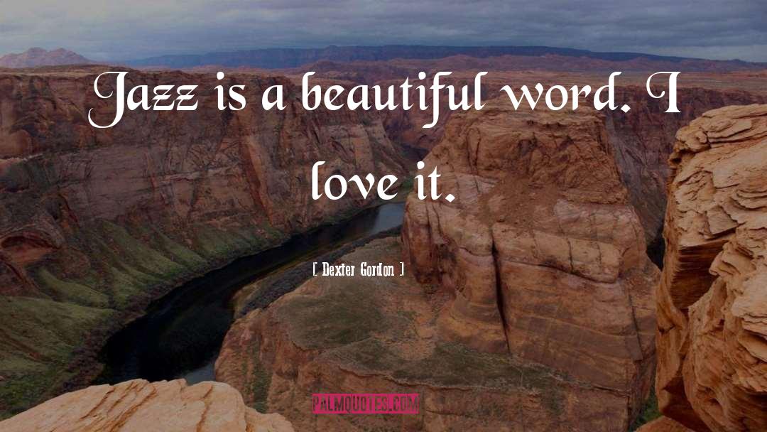 Dexter Gordon Quotes: Jazz is a beautiful word.