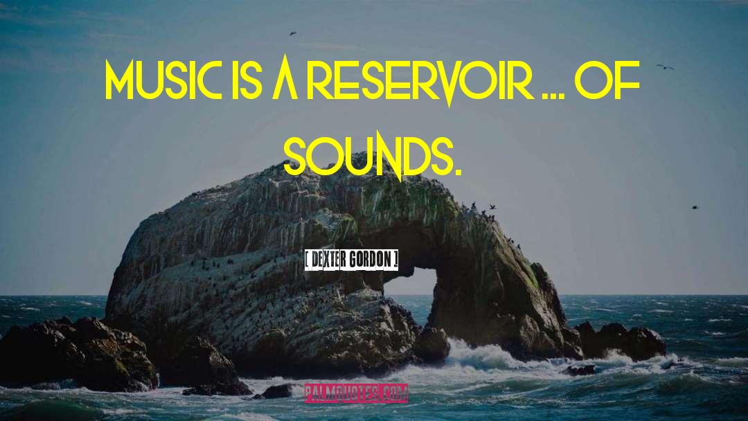 Dexter Gordon Quotes: Music is a reservoir ...