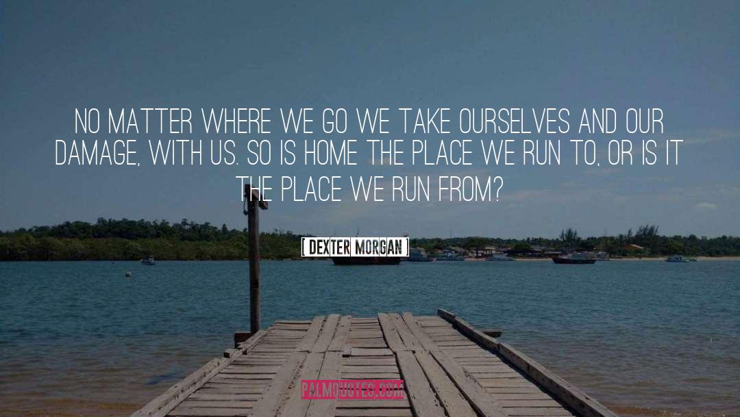 Dexter Morgan Quotes: No matter where we go