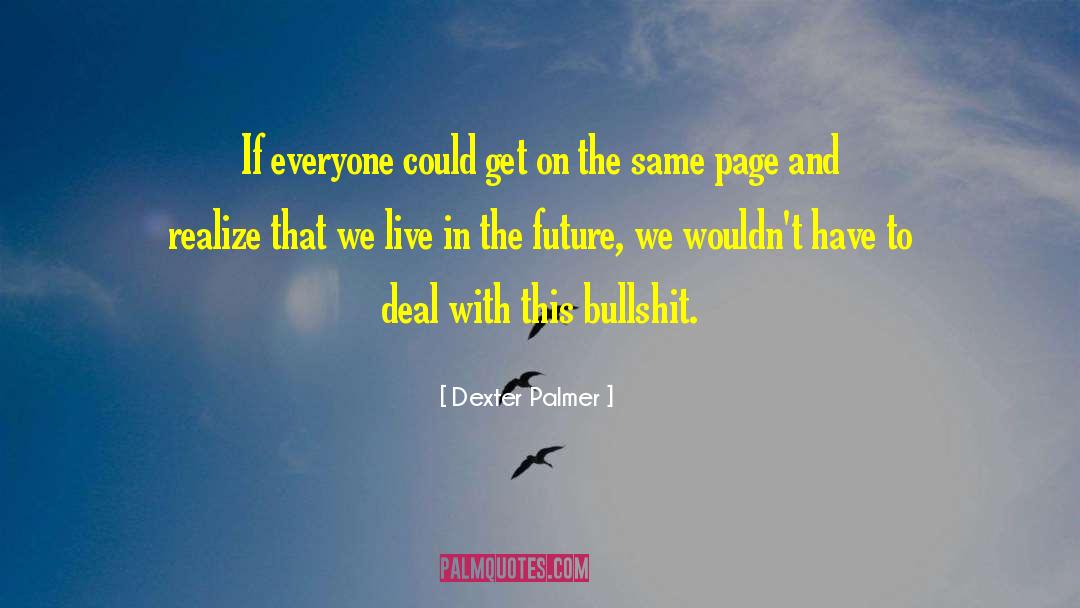 Dexter Palmer Quotes: If everyone could get on