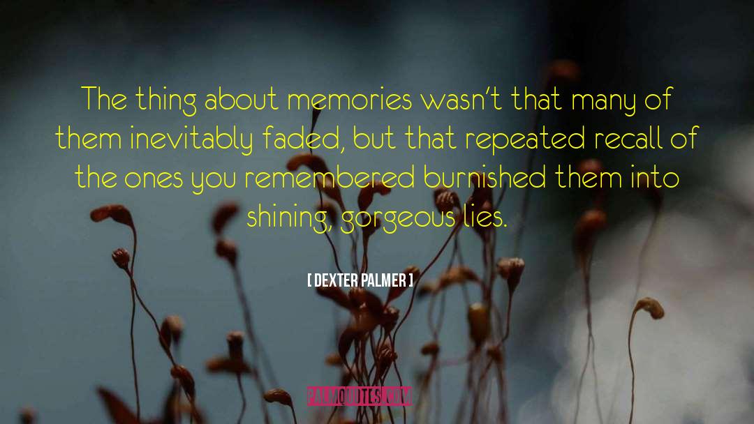 Dexter Palmer Quotes: The thing about memories wasn't