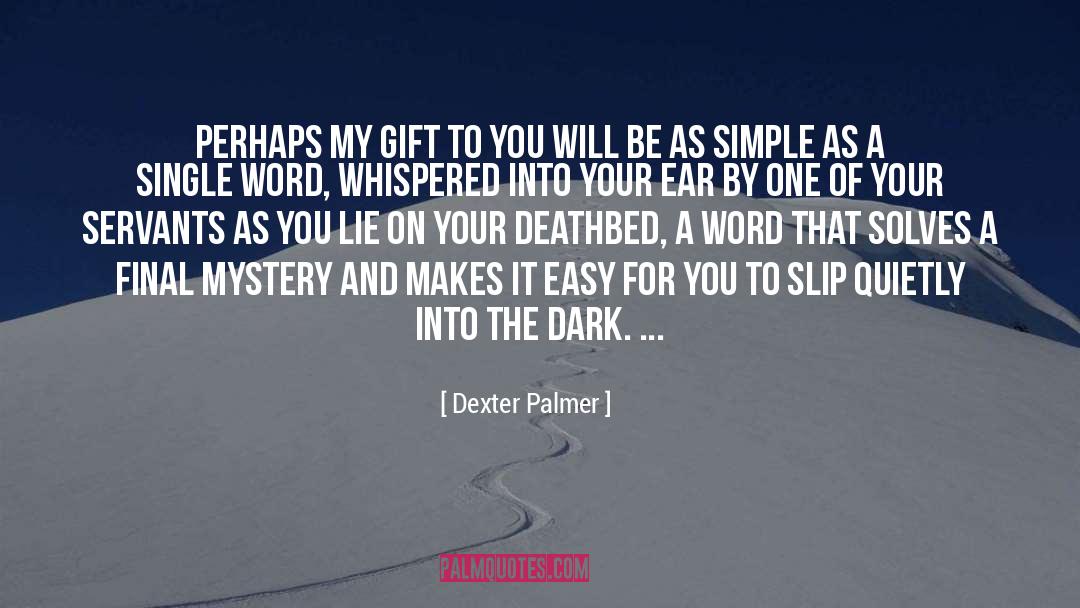 Dexter Palmer Quotes: Perhaps my gift to you