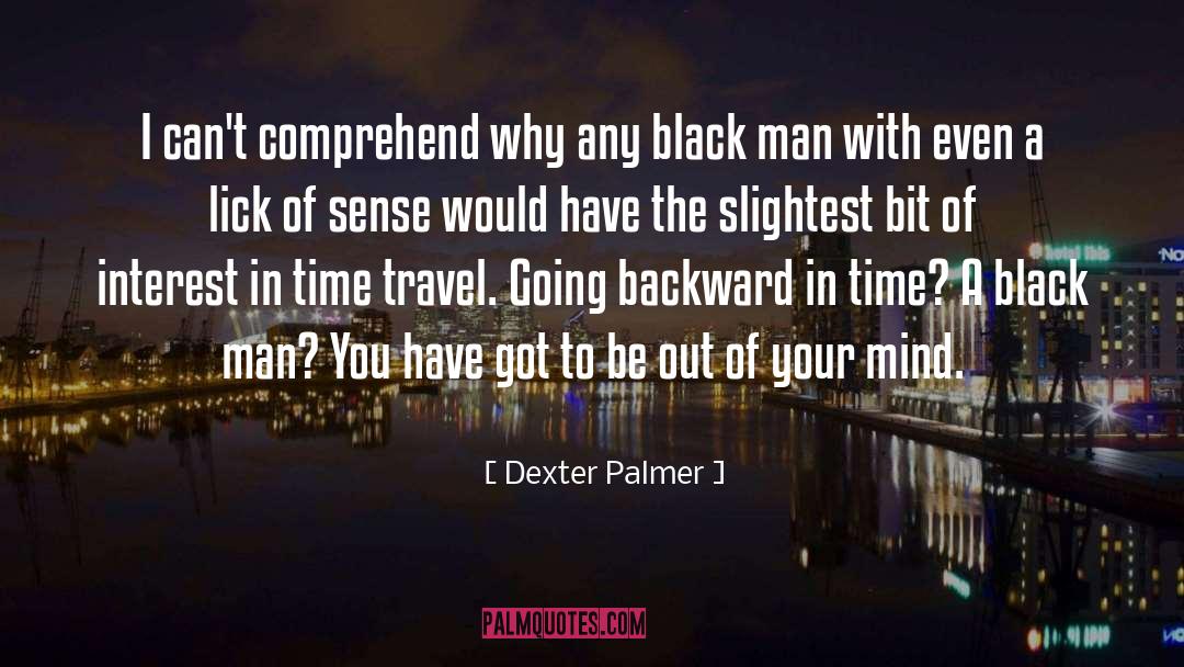 Dexter Palmer Quotes: I can't comprehend why any